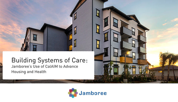 Building Systems of Care: Jamboree's Use of CalAIM to Advance Housing and Health